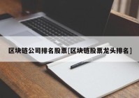 区块链公司排名股票[区块链股票龙头排名]