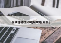 区块链确权公司[区块链 审批]