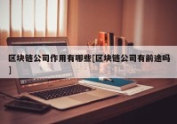 区块链公司作用有哪些[区块链公司有前途吗]