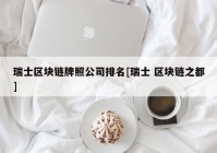 瑞士区块链牌照公司排名[瑞士 区块链之都]