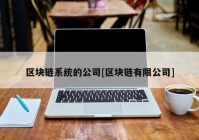 区块链系统的公司[区块链有限公司]